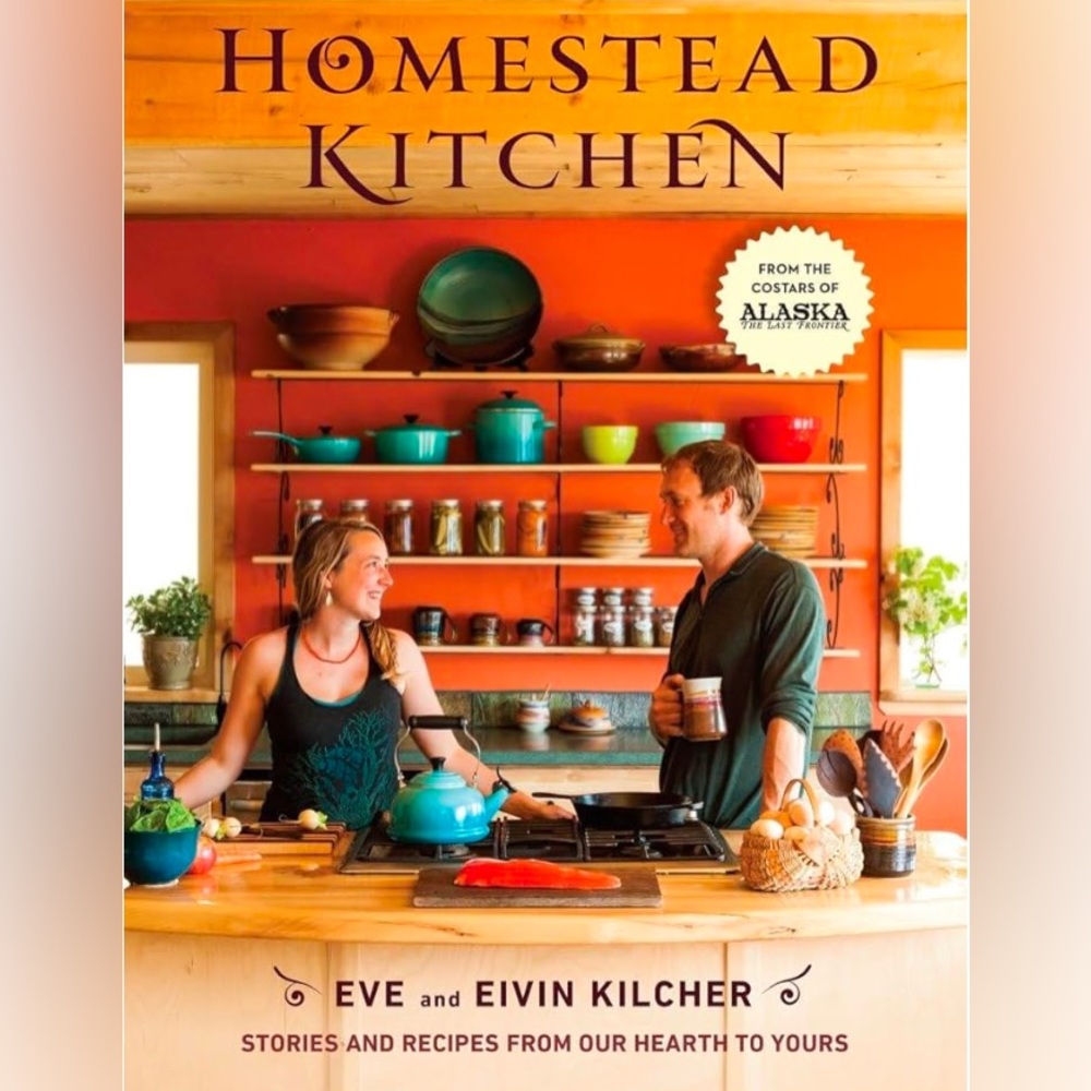 NEW Homestead Kitchen: Stories and Recipes from Our Hearth to Yours, Cookbook